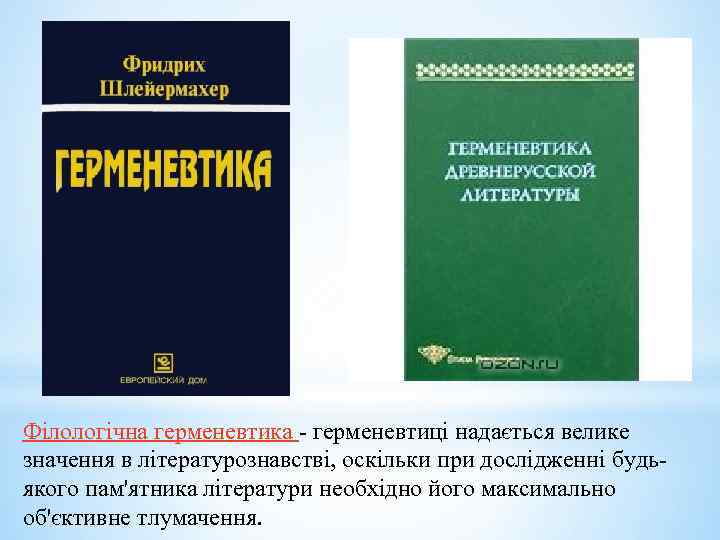 Філологічна герменевтика - герменевтиці надається велике значення в літературознавстві, оскільки при дослідженні будьякого пам'ятника