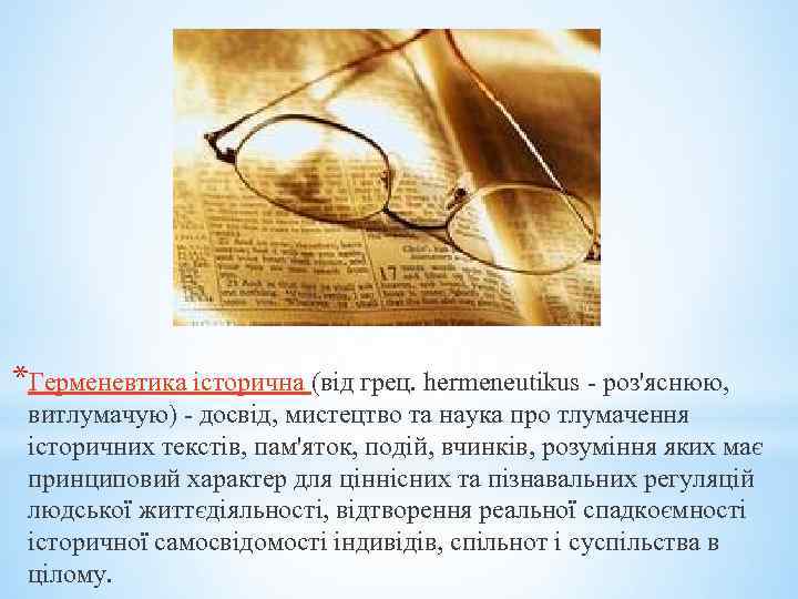 *Герменевтика історична (від грец. hermeneutikus - роз'яснюю, витлумачую) - досвід, мистецтво та наука про