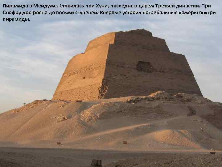 Пирамида в Мейдуме. Строилась при Хуни, последнем царем Третьей династии. При Снофру достроена до