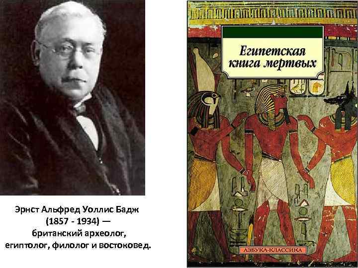 Эрнст Альфред Уоллис Бадж (1857 - 1934) — британский археолог, египтолог, филолог и востоковед.