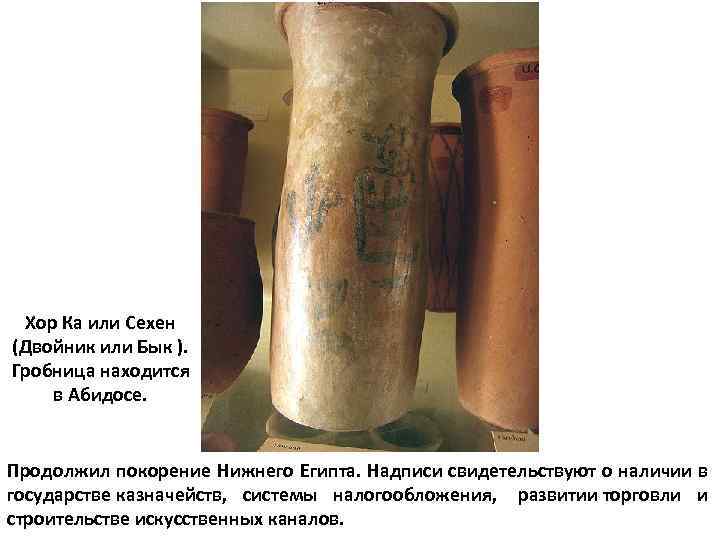 Хор Ка или Сехен (Двойник или Бык ). Гробница находится в Абидосе. Продолжил покорение