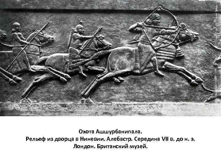 Охота Ашшурбанипала. Рельеф из дворца в Ниневии. Алебастр. Середина VII в. до н. э.