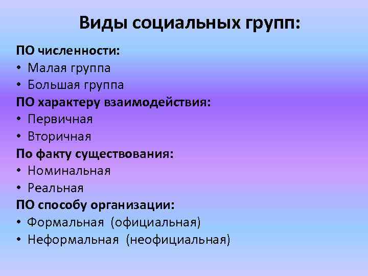 Виды социальных групп: ПО численности: • Малая группа • Большая группа ПО характеру взаимодействия: