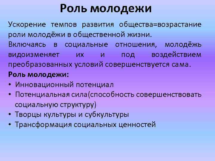 Роль молодежи Ускорение темпов развития общества=возрастание роли молодёжи в общественной жизни. Включаясь в социальные