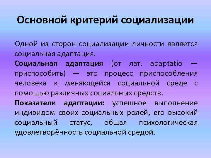 Основной критерий социализации Одной из сторон социализации личности является социальная адаптация. Социальная адаптация (от