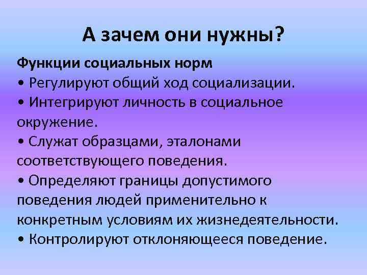 А зачем они нужны? Функции социальных норм • Регулируют общий ход социализации. • Интегрируют