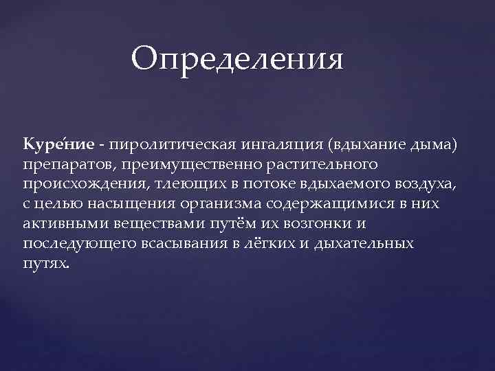 Определения Куре ние - пиролитическая ингаляция (вдыхание дыма) препаратов, преимущественно растительного происхождения, тлеющих в