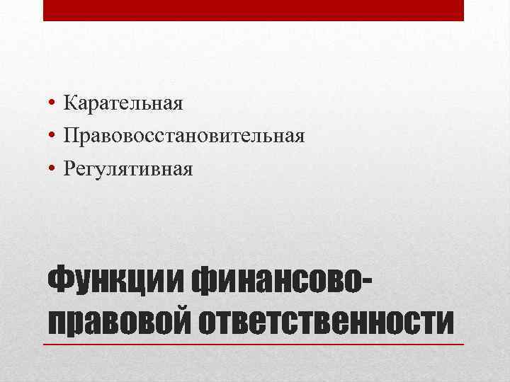  • Карательная • Правовосстановительная • Регулятивная Функции финансовоправовой ответственности 