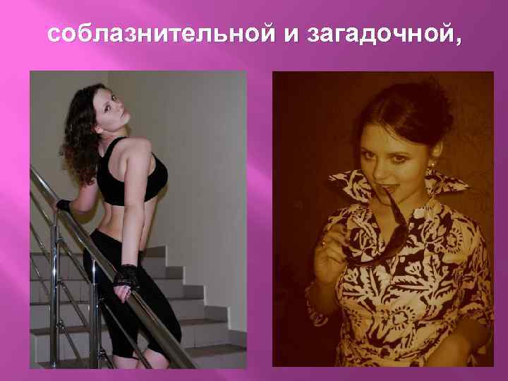 соблазнительной и загадочной, 