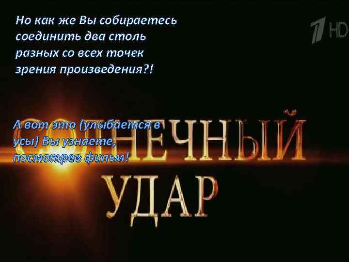 Но как же Вы собираетесь соединить два столь разных со всех точек зрения произведения?