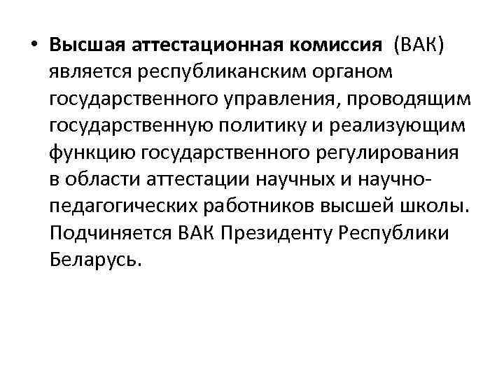  • Высшая аттестационная комиссия (ВАК) является республиканским органом государственного управления, проводящим государственную политику