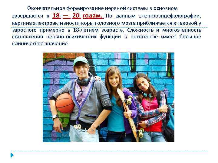 Окончательное формирование нервной системы в основном завершается к 18 — 20 годам. По данным