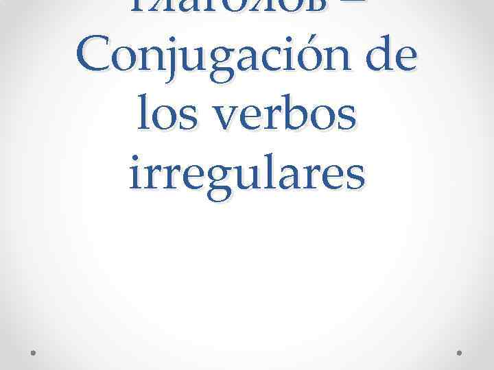 глаголов – Conjugación de los verbos irregulares 