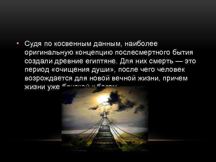  • Судя по косвенным данным, наиболее оригинальную концепцию послесмертного бытия создали древние египтяне.