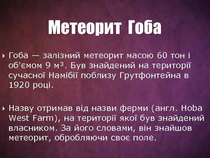 Метеорит Гоба — залізний метеорит масою 60 тон і об'ємом 9 м³. Був знайдений