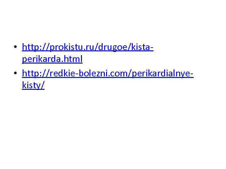  • http: //prokistu. ru/drugoe/kista perikarda. html • http: //redkie bolezni. com/perikardialnye kisty/ 