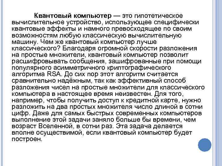 Квантовый компьютер — это гипотетическое вычислительное устройство, использующее специфически квантовые эффекты и намного превосходящее