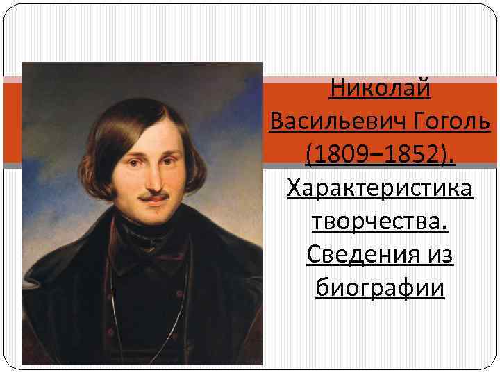 Николай Васильевич Гоголь (1809‒ 1852). Характеристика творчества. Сведения из биографии 