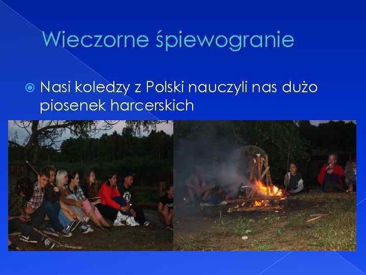 Wieczorne śpiewogranie Nasi koledzy z Polski nauczyli nas dużo piosenek harcerskich 