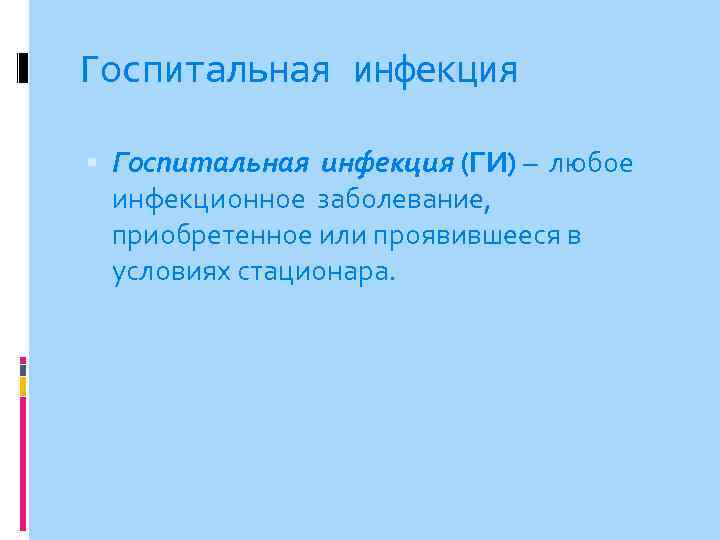 Госпитальная инфекция (ГИ) – любое инфекционное заболевание, приобретенное или проявившееся в условиях стационара. 