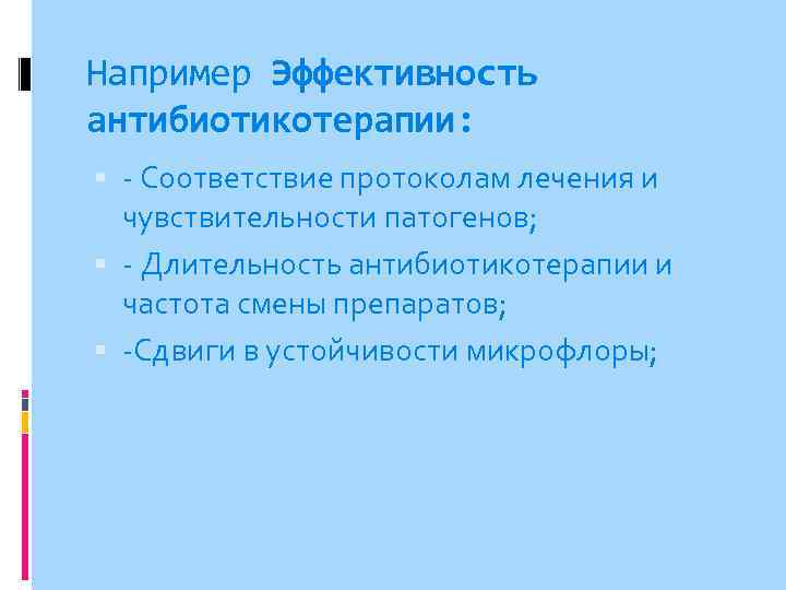 Например Эффективность антибиотикотерапии: - Соответствие протоколам лечения и чувствительности патогенов; - Длительность антибиотикотерапии и