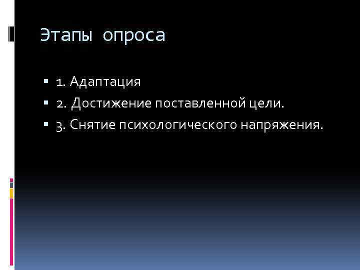 Этапы опроса 1. Адаптация 2. Достижение поставленной цели. 3. Снятие психологического напряжения. 