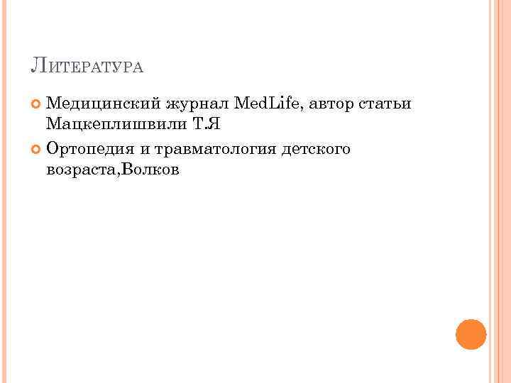 ЛИТЕРАТУРА Медицинский журнал Med. Life, автор статьи Мацкеплишвили Т. Я Ортопедия и травматология детского