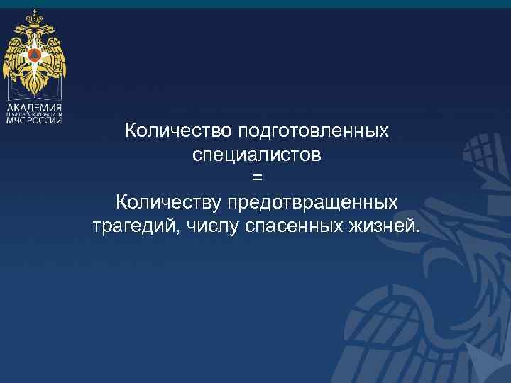 Количество подготовленных специалистов = Количеству предотвращенных трагедий, числу спасенных жизней. 