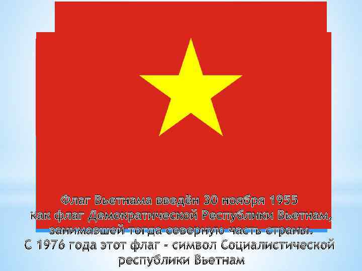 Флаг Вьетнама введён 30 ноября 1955 как флаг Демократической Республики Вьетнам, занимавшей тогда северную