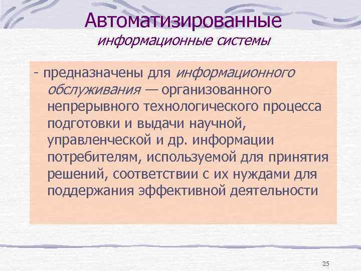 Автоматизированные информационные системы - предназначены для информационного обслуживания — организованного непрерывного технологического процесса подготовки