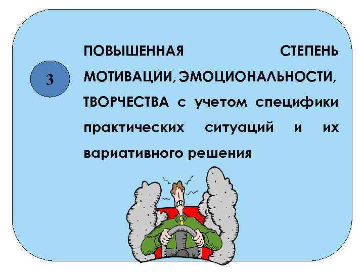 ПОВЫШЕННАЯ 3 СТЕПЕНЬ МОТИВАЦИИ, ЭМОЦИОНАЛЬНОСТИ, ТВОРЧЕСТВА с учетом специфики практических ситуаций вариативного решения и