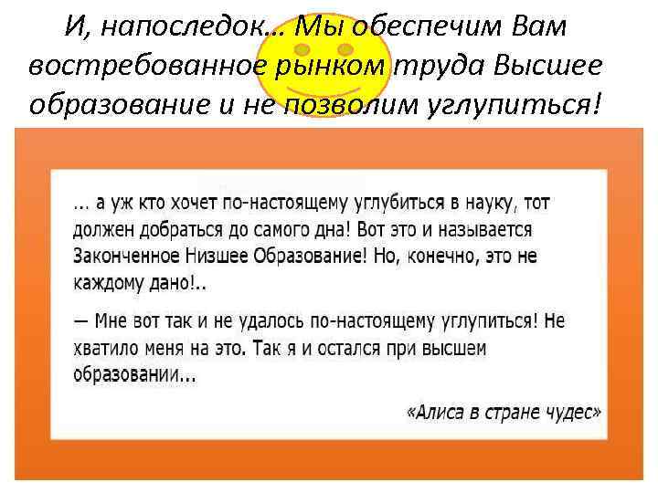 И, напоследок… Мы обеспечим Вам востребованное рынком труда Высшее образование и не позволим углупиться!