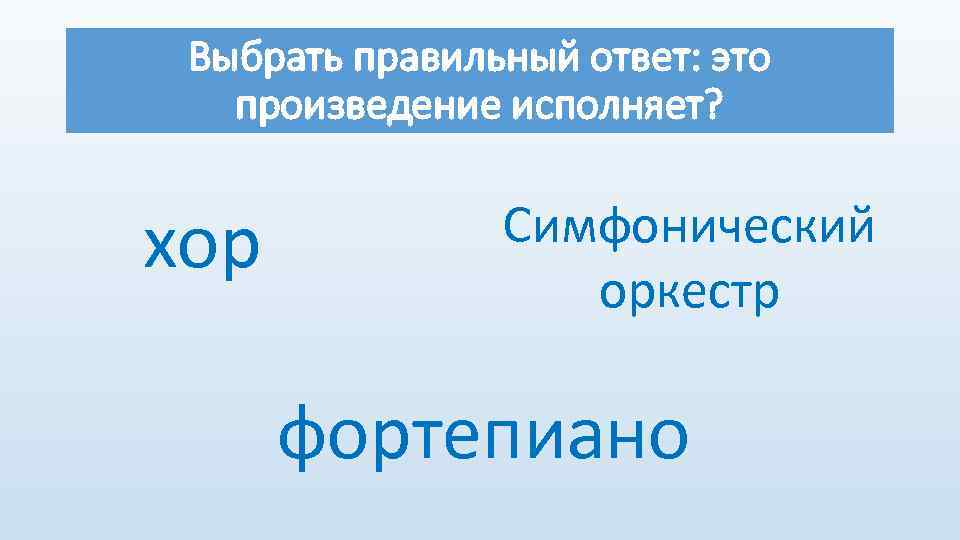 Выбрать правильный ответ: это произведение исполняет? хор Симфонический оркестр фортепиано 