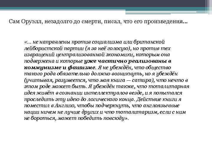 Сам Оруэлл, незадолго до смерти, писал, что его произведения… «… не направлены против социализма