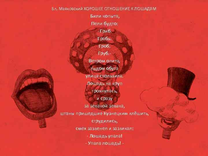 Вл. Маяковский ХОРОШЕЕ ОТНОШЕНИЕ К ЛОШАДЯМ Били копыта, Пели будто: - Гриб. Грабь. Гроб.