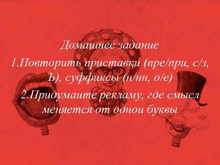 Домашнее задание 1. Повторить приставки (пре/при, с/з, Ъ), суффиксы (н/нн, о/е) 2. Придумаите рекламу,