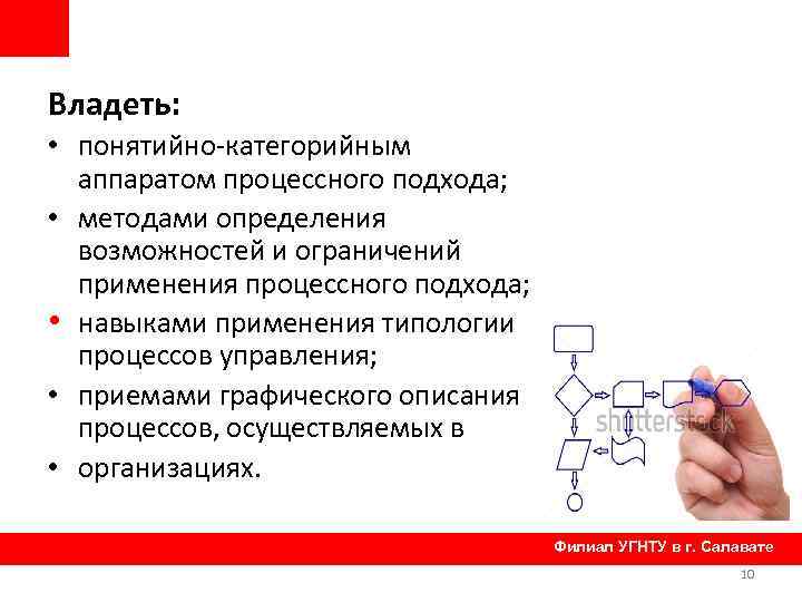 Владеть: • понятийно-категорийным аппаратом процессного подхода; • методами определения возможностей и ограничений применения процессного