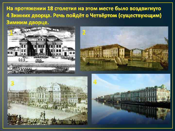 На протяжении 18 столетия на этом месте было воздвигнуто 4 Зимних дворца. Речь пойдёт