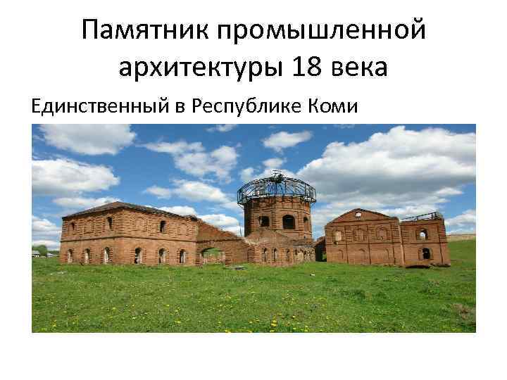 Памятник промышленной архитектуры 18 века Единственный в Республике Коми 