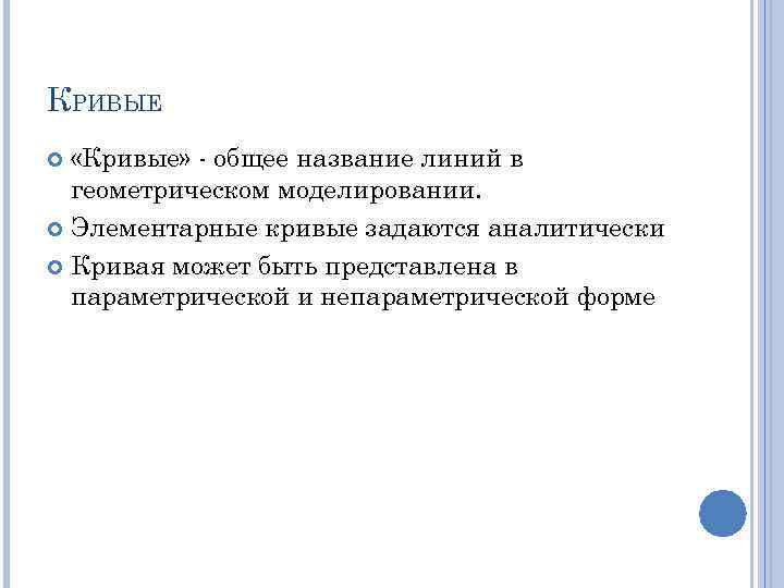 КРИВЫЕ «Кривые» - общее название линий в геометрическом моделировании. Элементарные кривые задаются аналитически Кривая