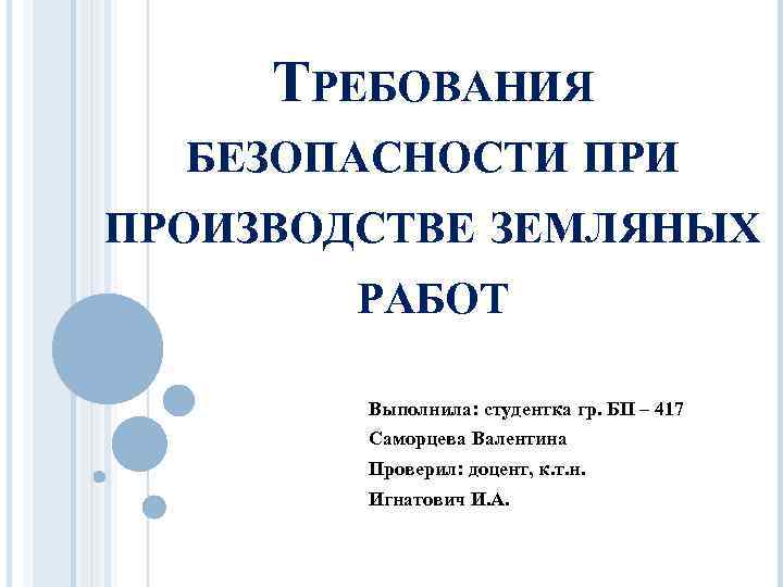 ТРЕБОВАНИЯ БЕЗОПАСНОСТИ ПРОИЗВОДСТВЕ ЗЕМЛЯНЫХ РАБОТ Выполнила: студентка гр. БП – 417 Саморцева Валентина Проверил: