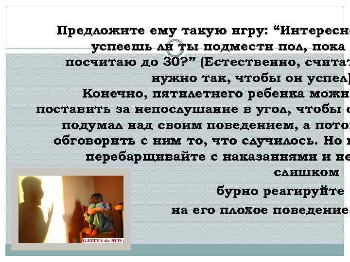 Предложите ему такую игру: “Интересно успеешь ли ты подмести пол, пока посчитаю до 30?