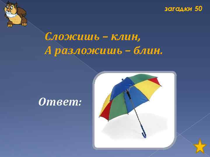 загадки 50 Сложишь – клин, А разложишь – блин. Ответ: 