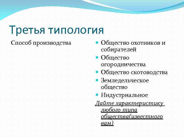 Третья типология Способ производства Общество охотников и собирателей Общество огородничества Общество скотоводства Земледельческое общество