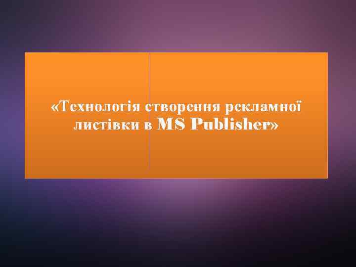  «Технологія створення рекламної листівки в MS Publisher» 