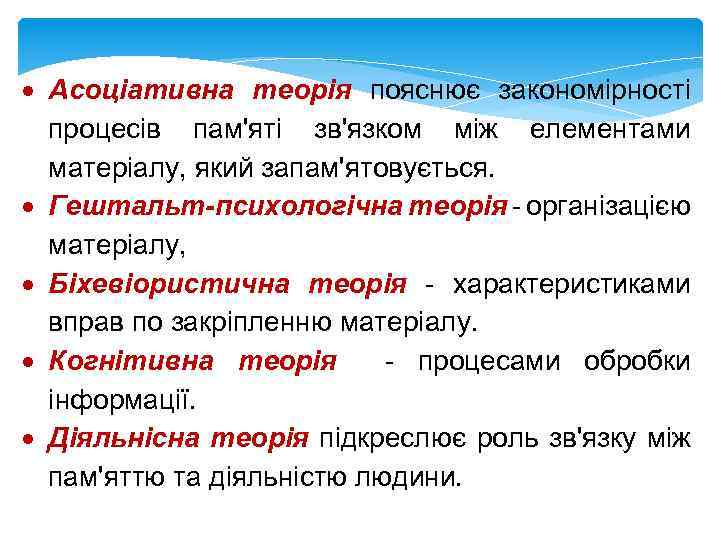  Асоціативна теорія пояснює закономірності процесів пам'яті зв'язком між елементами матеріалу, який запам'ятовується. Гештальт-психологічна