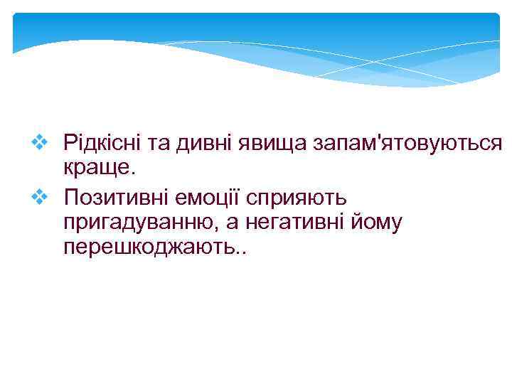 v Рідкісні та дивні явища запам'ятовуються краще. v Позитивні емоції сприяють пригадуванню, а негативні