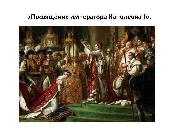  «Посвящение императора Наполеона I» . 