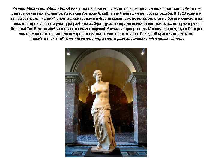 Венера Милосская (Афродита) известна нисколько не меньше, чем предыдущая красавица. Автором Венеры считается скульптор