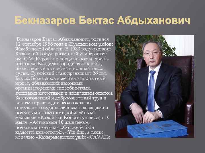 Бекназаров Бектас Абдыханович, родился 12 сентября 1956 года в Жуалынском районе Жамбылской области. В